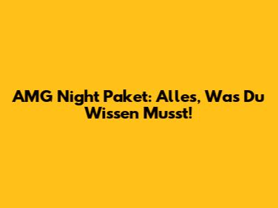 AMG Night Paket: Alles, Was Du Wissen Musst!