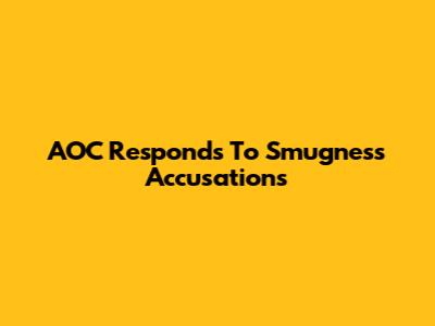 AOC Responds To Smugness Accusations