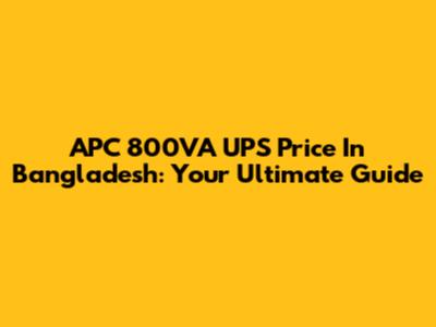 APC 800VA UPS Price In Bangladesh: Your Ultimate Guide