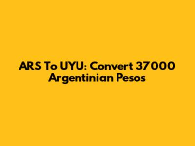 ARS To UYU: Convert 37000 Argentinian Pesos
