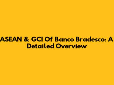 ASEAN & GCI Of Banco Bradesco: A Detailed Overview