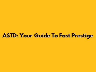 ASTD: Your Guide To Fast Prestige