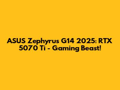 ASUS Zephyrus G14 2025: RTX 5070 Ti - Gaming Beast!
