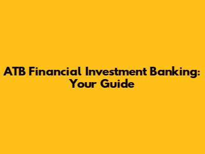ATB Financial Investment Banking: Your Guide