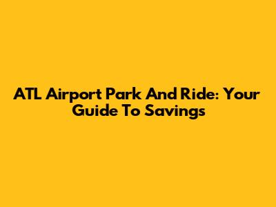 ATL Airport Park And Ride: Your Guide To Savings