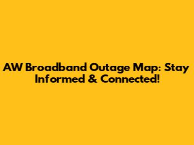 AW Broadband Outage Map: Stay Informed & Connected!