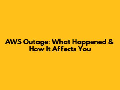 AWS Outage: What Happened & How It Affects You