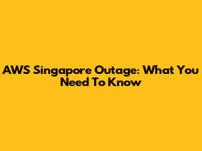 AWS Singapore Outage: What You Need To Know