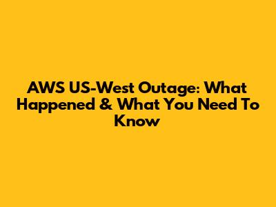 AWS US-West Outage: What Happened & What You Need To Know