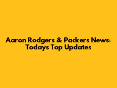 Aaron Rodgers & Packers News: Today's Top Updates