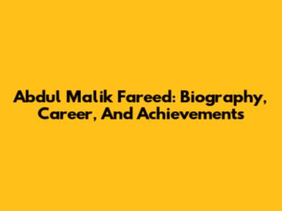 Abdul Malik Fareed: Biography, Career, And Achievements
