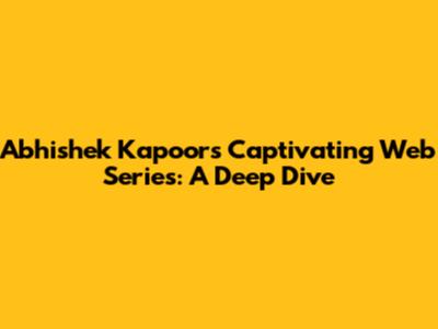 Abhishek Kapoor's Captivating Web Series: A Deep Dive