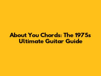About You Chords: The 1975's Ultimate Guitar Guide
