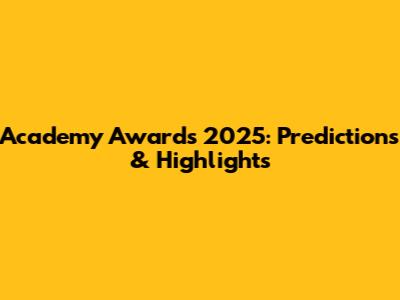 Academy Awards 2025: Predictions & Highlights