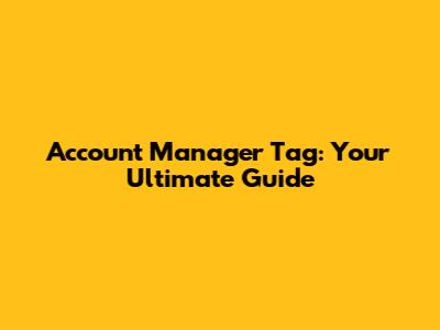 Account Manager Tag: Your Ultimate Guide
