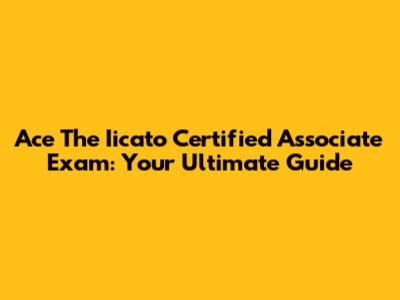 Ace The Iicato Certified Associate Exam: Your Ultimate Guide