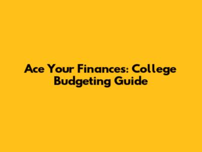 Ace Your Finances: College Budgeting Guide