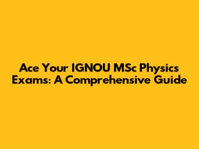 Ace Your IGNOU MSc Physics Exams: A Comprehensive Guide