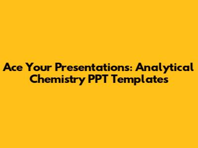 Ace Your Presentations: Analytical Chemistry PPT Templates