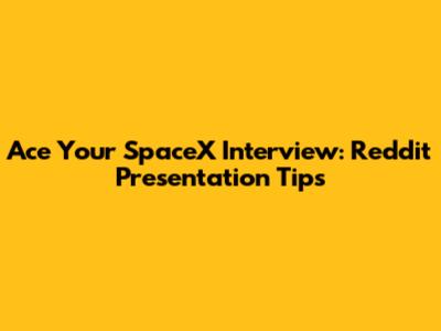 Ace Your SpaceX Interview: Reddit Presentation Tips