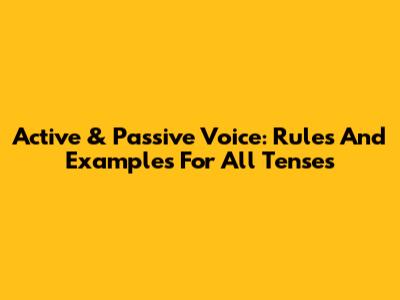 Active & Passive Voice: Rules And Examples For All Tenses