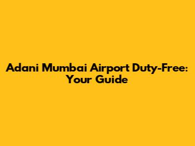 Adani Mumbai Airport Duty-Free: Your Guide