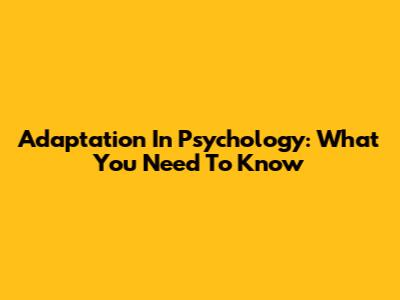 Adaptation In Psychology: What You Need To Know