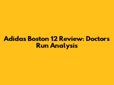 Adidas Boston 12 Review: Doctor's Run Analysis