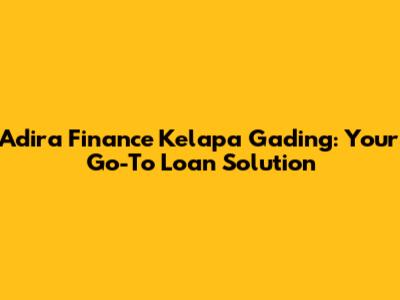 Adira Finance Kelapa Gading: Your Go-To Loan Solution