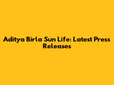 Aditya Birla Sun Life: Latest Press Releases