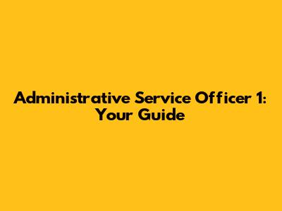 Administrative Service Officer 1: Your Guide