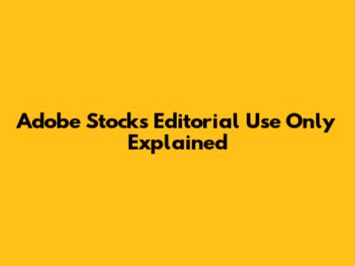 Adobe Stock's Editorial Use Only Explained