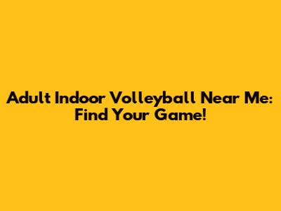 Adult Indoor Volleyball Near Me: Find Your Game!