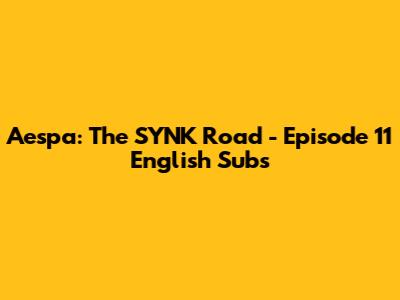 Aespa: The SYNK Road - Episode 11 English Subs