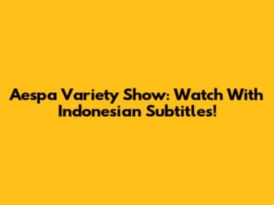 Aespa Variety Show: Watch With Indonesian Subtitles!