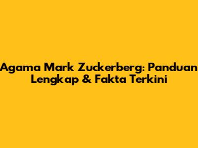 Agama Mark Zuckerberg: Panduan Lengkap & Fakta Terkini