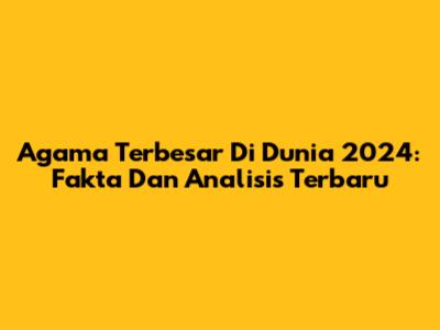 Agama Terbesar Di Dunia 2024: Fakta Dan Analisis Terbaru