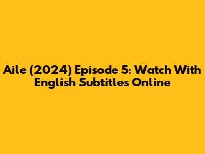 Aile (2024) Episode 5: Watch With English Subtitles Online