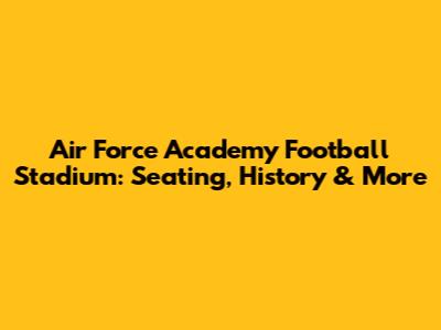 Air Force Academy Football Stadium: Seating, History & More