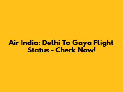 Air India: Delhi To Gaya Flight Status - Check Now!