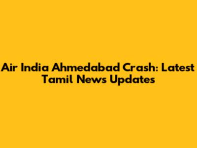 Air India Ahmedabad Crash: Latest Tamil News Updates