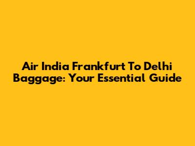 Air India Frankfurt To Delhi Baggage: Your Essential Guide