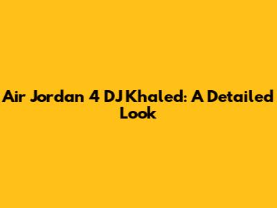 Air Jordan 4 DJ Khaled: A Detailed Look