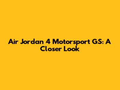 Air Jordan 4 Motorsport GS: A Closer Look