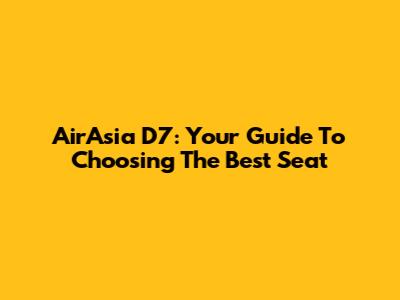 AirAsia D7: Your Guide To Choosing The Best Seat