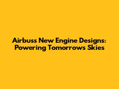 Airbus's New Engine Designs: Powering Tomorrow's Skies
