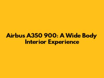 Airbus A350 900: A Wide Body Interior Experience