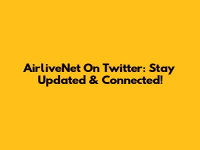 AirliveNet On Twitter: Stay Updated & Connected!