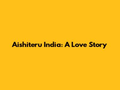 Aishiteru India: A Love Story