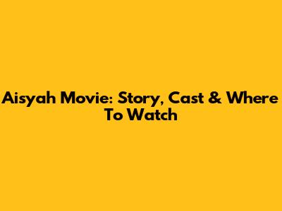 Aisyah Movie: Story, Cast & Where To Watch